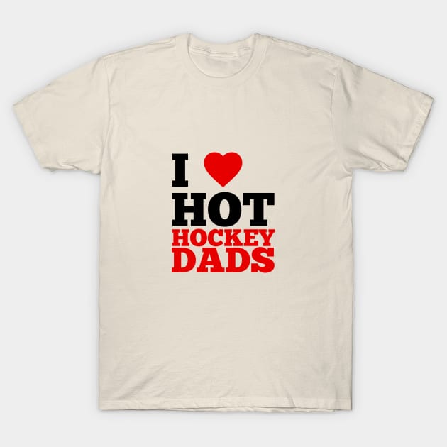 I Love Hot Hockey Dads T-Shirt by GoodWills